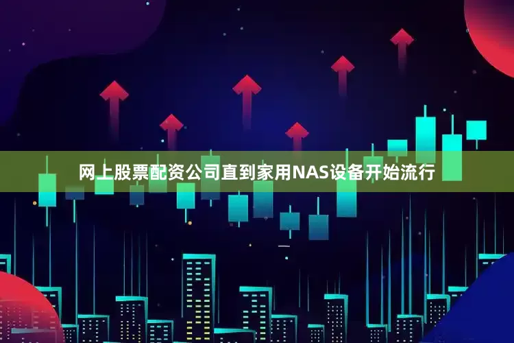 网上股票配资公司直到家用NAS设备开始流行