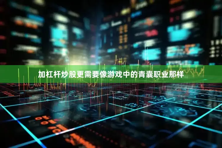 加杠杆炒股更需要像游戏中的青囊职业那样