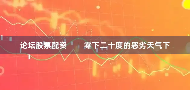 论坛股票配资 零下二十度的恶劣天气下